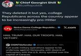 Chief Georgist Shill @BlueRepublik They deleted it but yes, college Republicans across the country appear to be increasingly pro-Hitler Notre Dame College Republic... CR @NDRepublicans HAIL TRUMP. HAIL OUR TROOPS. HAIL VICTORY. X.com O OSINTdefender @sentdefender-16h Full-scale military operations appear to be underway against Venezuela, with dozens of helicopters with the U.S. Army spotted over the capital of Caracas.