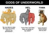 GODS OF UNDERWORLD HADES HEL YAMA "No one dares to take the soul out of here without my permission!" "even Thor and Odin have no power in my realm!" "please Buddha! Some monkey beat my ass!"