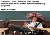 Church: I can't believe Eire let the Fianna into their army, they're basically pagans! Meta-Christs: made with mematic I'll allow it.
