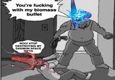 You're f------ with my biomass buffet NOO! STOP DESTROYING MY DAEMON SPACE RIFTS D