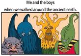 Me and the boys when we walked around the ancient earth. ww Se