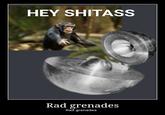 HEY S------ Rad grenades Rad grenades