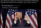 [GUY WHO WILL FIND OUT HIS HEALTH INSURANCE PREMIUM IS NOW $9,200 A MONTH IN 31 HOURS] "this is what I voted for.” Aaron Rupar @atrupar-7h checking in on the president: لها