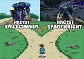 RACIST SPACE COWBOY RACIST SPACE KNIGHT imgflip.com