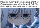 Psychic Army players seeing another Centrepiece model gain a +4 Fell No Pain to Psychic and Mortal Wounds...