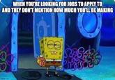 WHEN YOU'RE LOOKING FOR JOBS TO APPLY TO AND THEY DON'T MENTION HOW MUCH YOU'LL BE MAKING imgflip.com