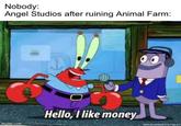 Nobody: Angel Studios after ruining Animal Farm: imgflip.com Hello, I like money