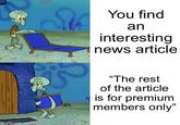 imgflip.com You find an interesting news article "The rest of the article is for premium members only"
