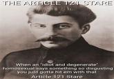 THE ARTICLE 121 STARE When an "idiot and degenerate" homosexual says something so disgusting you just gotta hit em with that Article 121 Stare