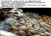 Catholic Church in Medieval times: "Jewish bankers control the world wealth." Also, the Catholic Church in the Medieval times: made with mematic