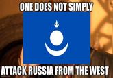 ONE DOES NOT SIMPLY ATTACK RUSSIA FROM THE WEST imgflip.com