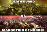 DEATH GUARD VS MAGGOTKIN OF NURGLE imgflip.com