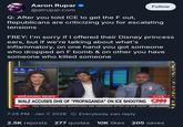 Aaron Rupar @atrupar.com Follow Q: After you told ICE to get the F out, Republicans are criticizing you for escalating tensions FREY: I'm sorry if I offered their Disney princess ears, but if we're talking about what's inflammatory, on one hand you got someone who dropped an F bomb & on other you have someone who killed someone ACE ACE RCE BREAKING NEWS LIVE WALZ ACCUSES DHS OF "PROPAGANDA" ON ICE SHOOTING CNNI CNN.com 6:32 PM PT TWO CONTRADICTING NARRATIVES ARE EMERGING AFTER AN ICE AGENT THE SOURCE 7:25 PM. Jan 7, 2026 Everybody can reply 2.5K reposts 277 quotes 10K likes 205 saves