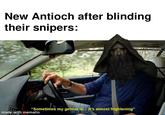 New Antioch after blinding their snipers: "Sometimes my genius is... it's almost frightening" made with mematic