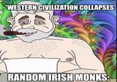 *WESTERN CIVILIZATION COLLAPSES* 10 บ 22 NA RANDOM IRISH MONKS: