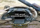 Oil and paedophilia Never forget what you're fighting for