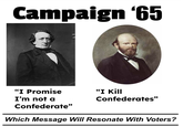 Campaign '65 "I Promise I'm not a "I Kill Confederates" Confederate" Which Message Will Resonate With Voters?