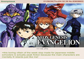Anonymous 01/08/26(Thu)04:32:39 No.83608603 01 02 00 NEON GENESIS EVANGELION 111 KB JPG >this boring villain of the week slop made for japanese middle schoolers is actually peak fiction because the main characters are mentally ill retards just like me!