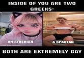 C INSIDE OF YOU ARE TWO GREEKS: AN ATHENIAN A SPARTAN made with mematic BOTH ARE EXTREMELY GAY