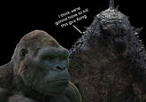 I think we're gonna have to kill this guy Kong