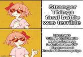 Stranger Things final battle was terrible imgflip.com Strangers Things final battle was an homage to DnD, in how OP players are at the end of a campaign