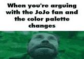 When you're arguing with the JoJo fan and the color palette changes