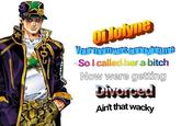 On Jolyne Yourmom was annoyingme So I called her a bitch Now were getting Divorced Ain't that wacky