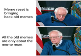 Meme reset is bringing back old memes All the old memes are only about the meme reset Bernie om Ber Sanders.com OF OF 1776->