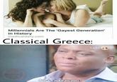 Millennials Are The 'Gayest Generation' In History medicaldaily.com Classical Greece: u/j1ggl SPOR posting Ami a joke to you? SABC