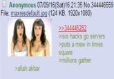 Anonymous 07/09/16(Sat)16:21:35 No.344446559 File: maxresdefault.jpg (124 KB, 1920x1080) 0.0 > allah akbar >>344446282 >isis hacks go servers >puts a mew in times square >millions gather
