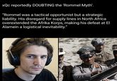 xQc reportedly DOUBTING the 'Rommel Myth'. "Rommel was a tactical opportunist but a strategic liability. His disregard for supply lines in North Africa overextended the Afrika Korps, making his defeat at El Alamein a logistical inevitability." ΤΟ