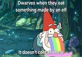 Dwarves when they eat something made by an elf m It doesn't contain meat чи
