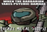 WHEN THE BARBARIAN TAKES PSYCHIC DAMAGE [HEAVY METAL STOPS] imgflip.com