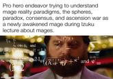 Pro hero endeavor trying to understand mage reality paradigms, the spheres, paradox, consensus, and ascension war as a newly awakened mage during Izuku lecture about mages. n = Σ o cès ok and 120=A_COS wc fPR (PR) (+k)e-k PSF (32 made with mematic e 21 21 4K(1+K) PS 1,75 9 and o'. ||
