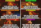 EPIPHANIAN HIERONYMIAN "JESUS HAD AT LEAST SIX STEP-SIBLINGS FROM JOSEPH'S PREVIOUS MARRIAGE TO MARY MODERN HIERONYMIAN "THEY WERE HIS COUSINS; CHILDREN OF THE SISTER OF MARY, WHO WAS ALSO NAMED MARY EPIPHANIAN "ACTUALLY, THE SECOND MARY WAS A SISTER-IN-LAW OF JOSEPH, NOT A SISTER OF MARY" HELDIVIAN "WHY ARE YOU EVEN TRYING TO TO ARGUE THAT JOSEPH WAS A VIRGIN TO BEGIN WITH?" EBIONITES "WELL, I THINK THAT THEY WERE THE HALF-SIBLINGS OF imghip.com KIDS OF MARY AND JOSEPH "THEY WERE THE FULL-BLOODED SIBLIGS OF JESUS, BECAUSE HE WAS NOT THE SON OF GOD!"