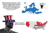 Nooooooooo we can't hold elections while fighting a war! That would endanger the lives of voters and undermine the integrity of the democratic process and make us vulnerable to enemy interference for no real benefit and besides according to all known laws of aviation, there is no way that a boo should be able to fly Its wires are too small to get its fat little body of be ground No south? No problem 26 OH IN AL GA wv SC