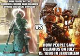 HOW PEOPLE OF THE 30TH MILLENNIUM SAW OLLANIUS DURING THE GREAT CRUSADE VS imgflip.com HOW PEOPLE SAW OLLANIUS ON JULY 15, 1099 IN JERUSALEM