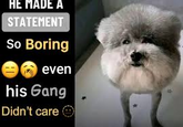 HE MADE A STATEMENT So Boring even his Gang Didn't care