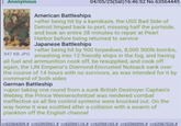 Anonymous 04/05/25(Sat)16:46:52 No.63564445 American Battleships >after being hit by a kamikaze, the USS Bad Side of Detroit limped back to port, missing half the portside, and took an entire 28 minutes to repair at Pearl Harbor before being returned to service Japanese Battleships >after being hit by 900 torpedoes, 8,000 500lb bombs, 847 KB JPG smashing into 12 friendly ships in the fog, and having all fuel and ammunition cook off, be resupplied, and cook off again, the IJN Emperor's Diamond-Encrusted N------ sank over the course of 14 hours with no survivors, as was intended for it by command of both sides German Battleship >upon taking one round from a sunk British Destroyer Captain's Webley, the Prince Weinerschnitzel was rendered combat ineffective as all fire control systems were knocked out. On the way home it was scuttled after a collision with a swarm of plankton off the English channel >>63564509 # >>63565961 # >>63566116 # >>63566163 # >>63566896 # >>63567026 #