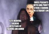 imgflip.com Match ELITE MEDIEVAL SOLDIERS WITH YEARS OF TRAINING AND ARMOR SWISS PEASANTS WITH LONG POINTY STICKS STANDING IN A STRAIGHT LINE