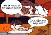 I'm a model on instagram I'm a billionaire in the Weimar Republic