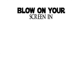 BLOW ON YOUR SCREEN IN