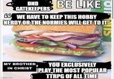 DND BE LIKE GATEKEEPERS JOINVIS GG WE HAVE TO KEEP THIS HOBBY NERDY OR THE NORMIES WILL GET TO IT MY BROTHER IN CHRIST imgflip.com YOU EXCLUSIVELY PLAY THE MOST POPULAR TTRPG OF ALL TIME