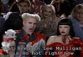 That Brennen Lee Mulligan is so hot right now imgflip.com