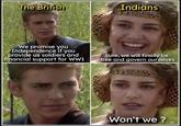 The British Indians We promise you Independence if you provide us soldiers and financial support for WW1 Sure, we will finally be free and govern ourselves 1898 Won't we?