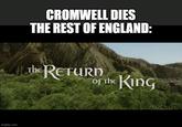 imgflip.com CROMWELL DIES THE REST OF ENGLAND: The RETURN Of The King OF
