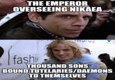 THE EMPEROR OVERSEEING NIKAEA fashi THOUSAND SONS BOUND TUTELARIES/DAEMONS TO THEMSELVES imgflip.com