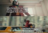Harlequins when they rock up to a target for murder EXIT Harlequins when they failed to escape out of LOS