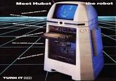 Meet Hubot the robot Hubot talks, Hubot walks He's a full channel 12 He's a glock and therme He's 128K 64-key computer He's an AM/FM stereo cassette He plays Atari 2600 games TURN IT ON