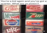 You're a kid again and you've got a quarter. What are ya pickin'? diet Coke OUR EIN Dew PEPSI Dr Coca-Cola CLASSIC UP Sinkist DIET PEPSI